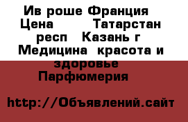 Ив роше Франция › Цена ­ 90 - Татарстан респ., Казань г. Медицина, красота и здоровье » Парфюмерия   